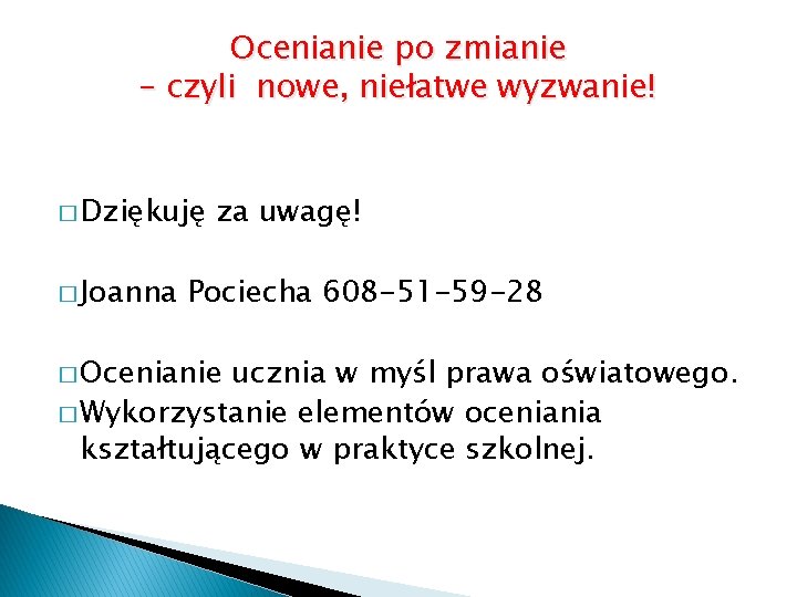 Ocenianie po zmianie – czyli nowe, niełatwe wyzwanie! � Dziękuję � Joanna za uwagę!