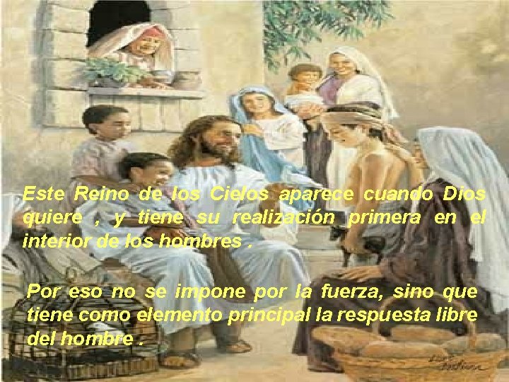 Este Reino de los Cielos aparece cuando Dios quiere , y tiene su realización