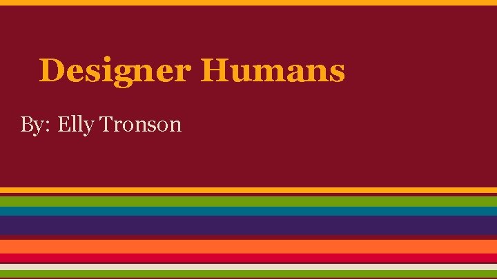Designer Humans By: Elly Tronson 