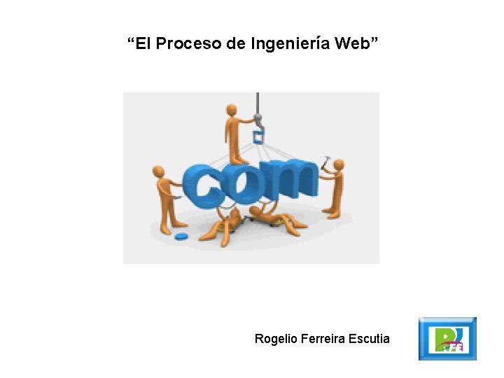 “El Proceso de Ingeniería Web” Rogelio Ferreira Escutia 