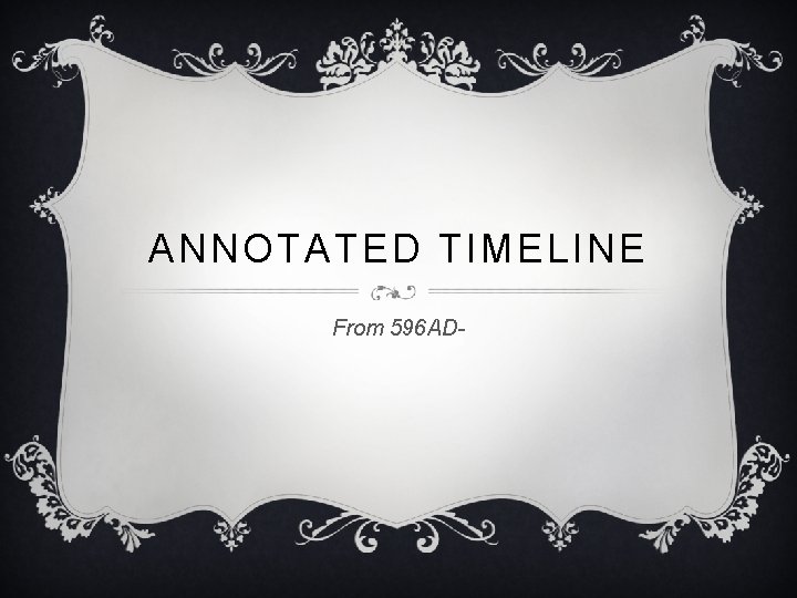 ANNOTATED TIMELINE From 596 AD- 