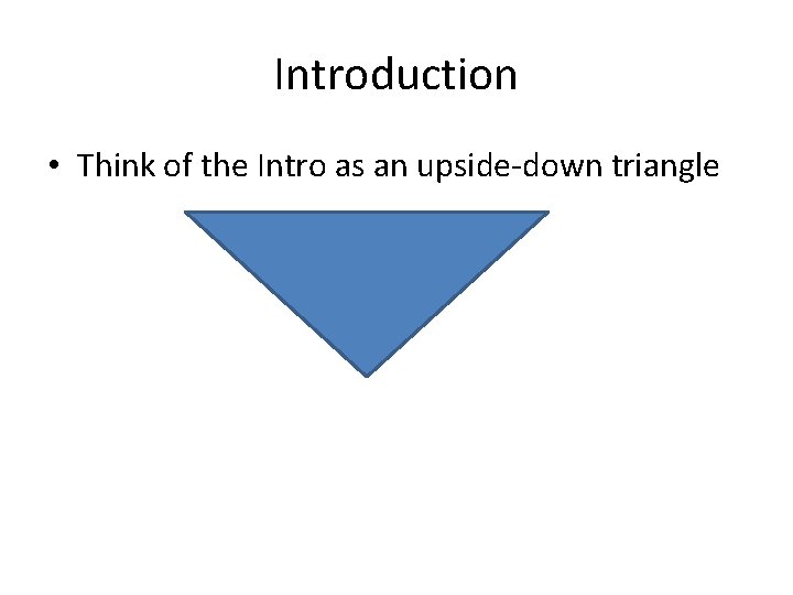 Introduction • Think of the Intro as an upside-down triangle 