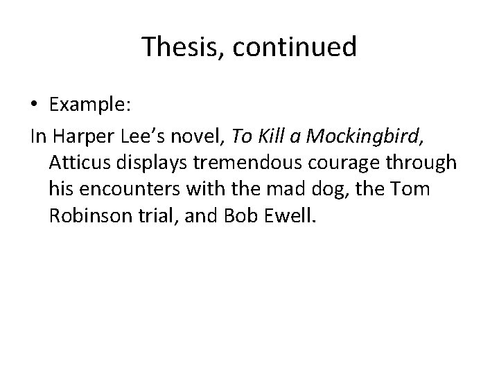Thesis, continued • Example: In Harper Lee’s novel, To Kill a Mockingbird, Atticus displays
