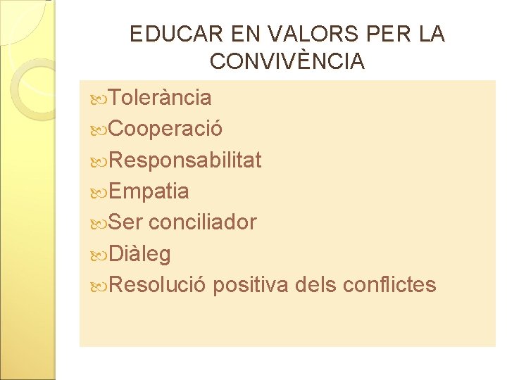 EDUCAR EN VALORS PER LA CONVIVÈNCIA Tolerància Cooperació Responsabilitat Empatia Ser conciliador Diàleg Resolució