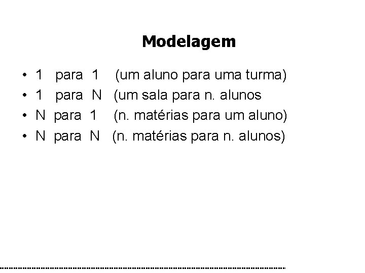 Modelagem • • 1 1 N N para 1 N (um aluno para uma