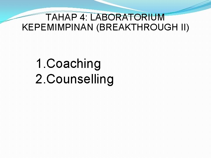 TAHAP 4: LABORATORIUM KEPEMIMPINAN (BREAKTHROUGH II) 1. Coaching 2. Counselling 