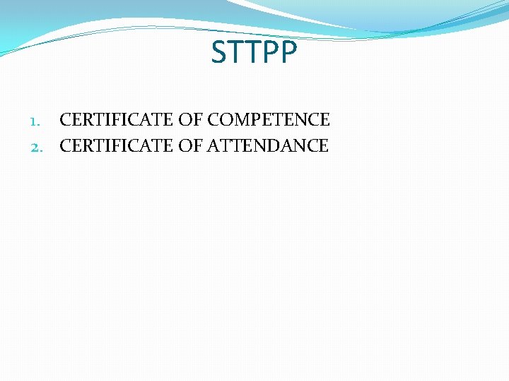 STTPP 1. CERTIFICATE OF COMPETENCE 2. CERTIFICATE OF ATTENDANCE 