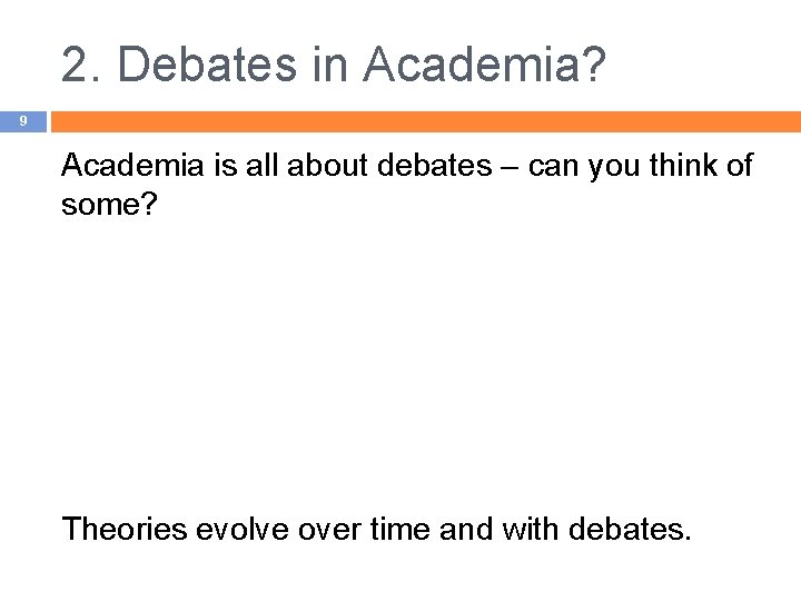 2. Debates in Academia? 9 Academia is all about debates – can you think