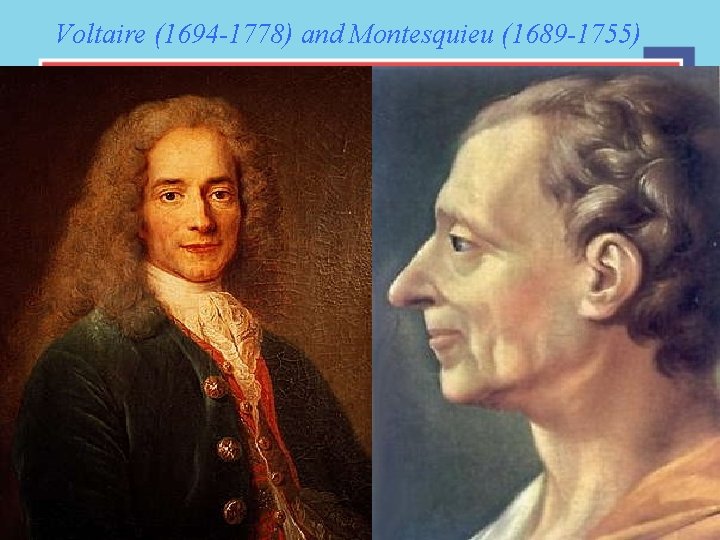 Voltaire (1694 -1778) and Montesquieu (1689 -1755) 