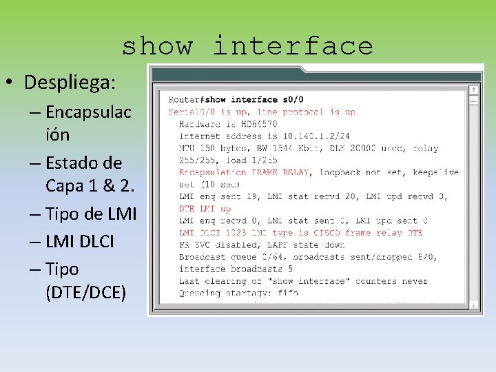 show interface • Despliega: – Encapsulac ión – Estado de Capa 1 & 2.