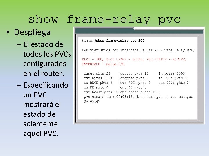show frame-relay pvc • Despliega – El estado de todos los PVCs configurados en