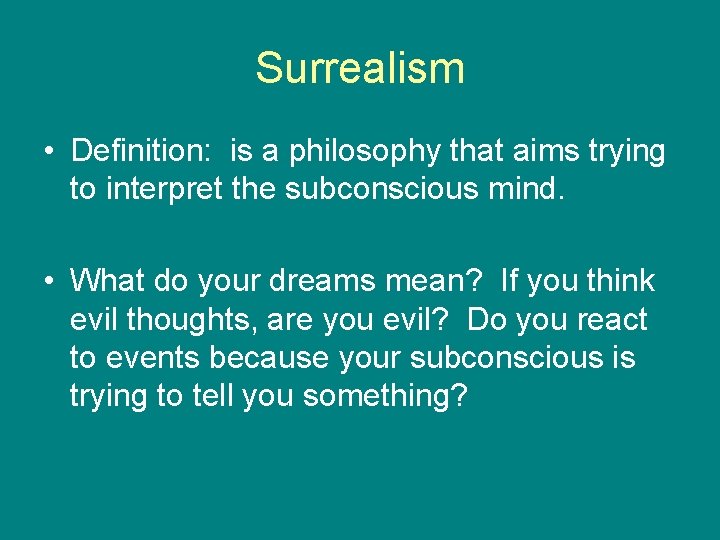 Surrealism • Definition: is a philosophy that aims trying to interpret the subconscious mind.