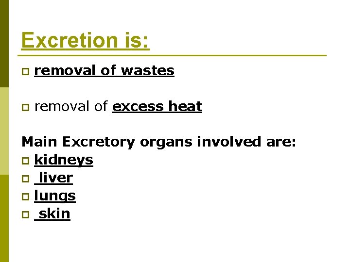 Excretion is: p removal of wastes p removal of excess heat Main Excretory organs
