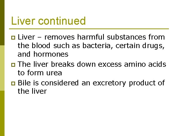 Liver continued Liver – removes harmful substances from the blood such as bacteria, certain