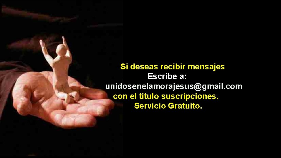 Si deseas recibir mensajes Escribe a: unidosenelamorajesus@gmail. com con el título suscripciones. Servicio Gratuito.