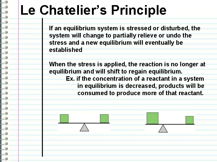 Le Chatelier’s Principle If an equilibrium system is stressed or disturbed, the system will
