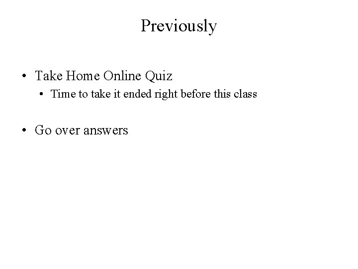 Previously • Take Home Online Quiz • Time to take it ended right before