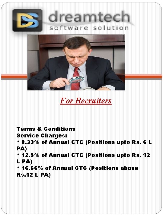 For Recruiters Terms & Conditions Service Charges: * 8. 33% of Annual CTC (Positions