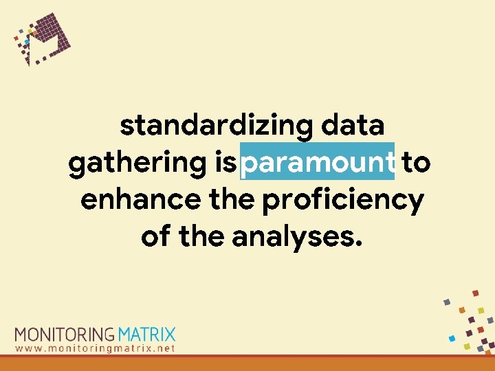 standardizing data gathering is paramount to enhance the proficiency of the analyses. 