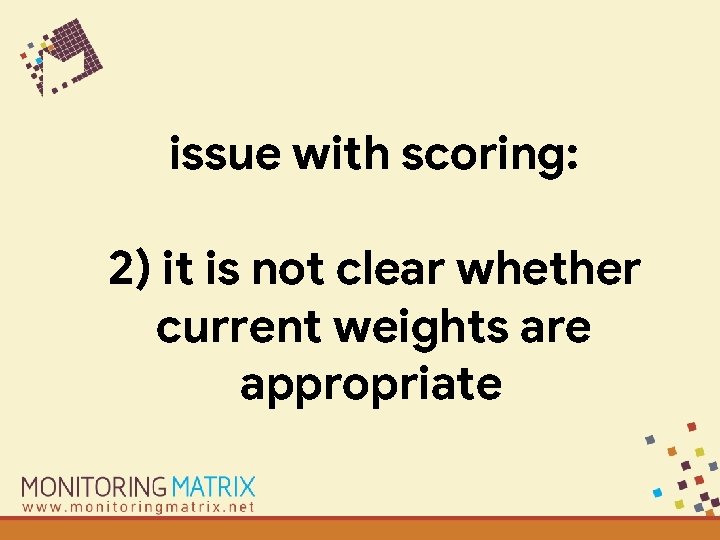 issue with scoring: 2) it is not clear whether current weights are appropriate 