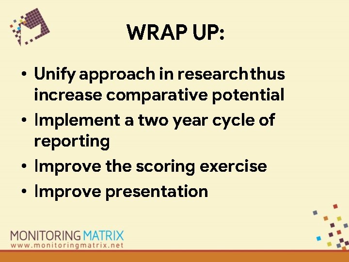 WRAP UP: • Unify approach in research thus increase comparative potential • Implement a