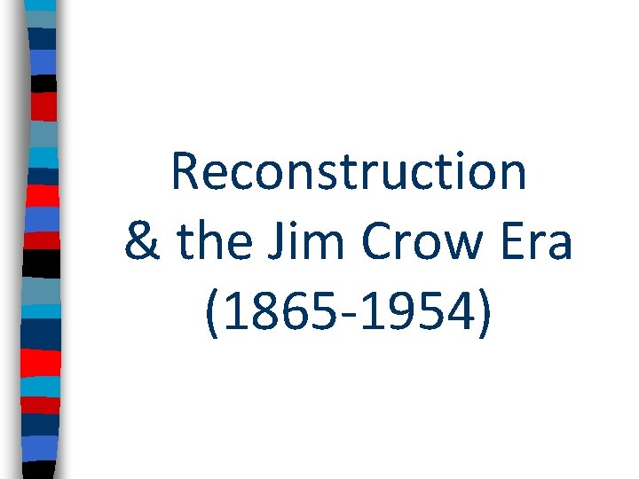 Reconstruction & the Jim Crow Era (1865 -1954) 