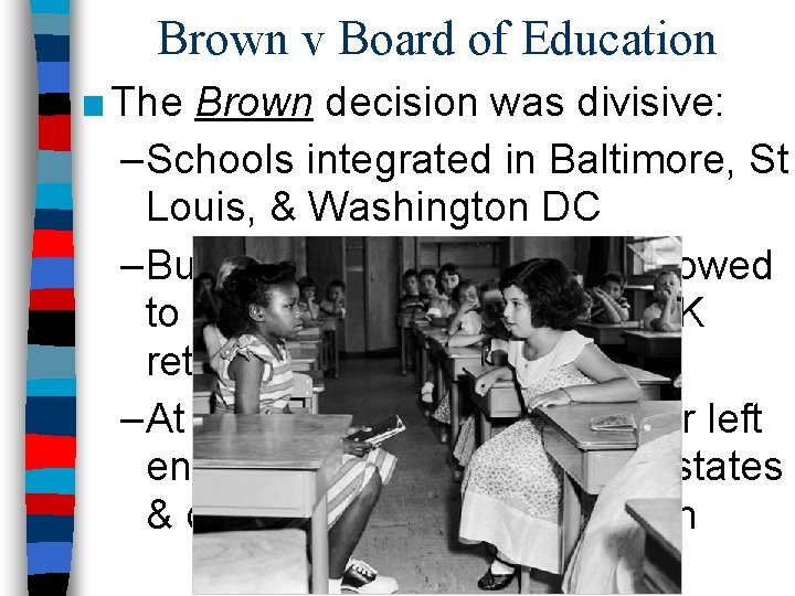 Brown v Board of Education ■ The Brown decision was divisive: –Schools integrated in