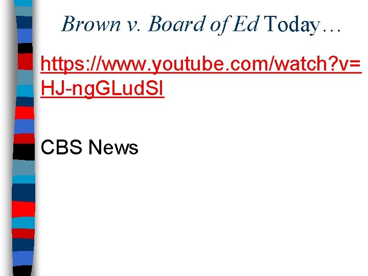 Brown v. Board of Ed Today… https: //www. youtube. com/watch? v= HJ-ng. GLud. SI