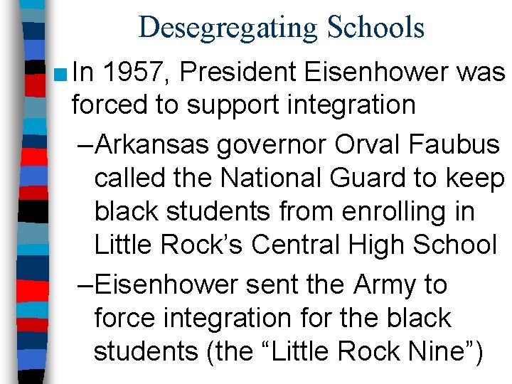 Desegregating Schools ■ In 1957, President Eisenhower was forced to support integration –Arkansas governor