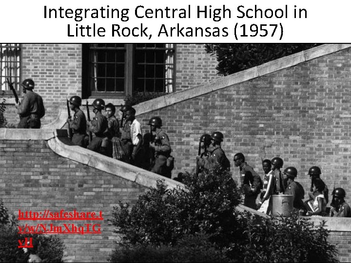 Integrating Central High School in Little Rock, Arkansas (1957) http: //safeshare. t v/w/NJm. Xhq.