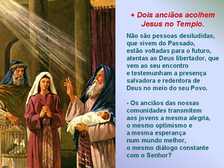 + Dois anciãos acolhem Jesus no Templo. Não são pessoas desiludidas, que vivem do