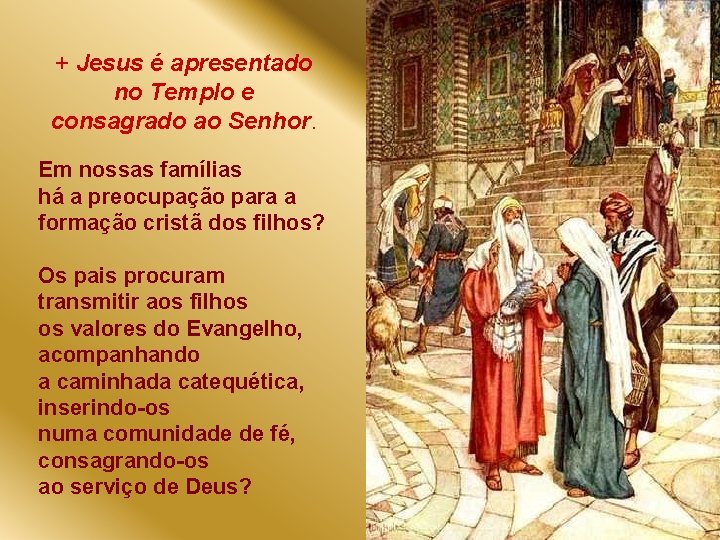 + Jesus é apresentado no Templo e consagrado ao Senhor. Em nossas famílias há