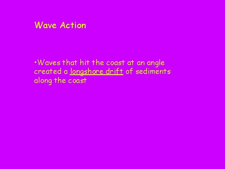 Wave Action • Waves that hit the coast at an angle created a longshore