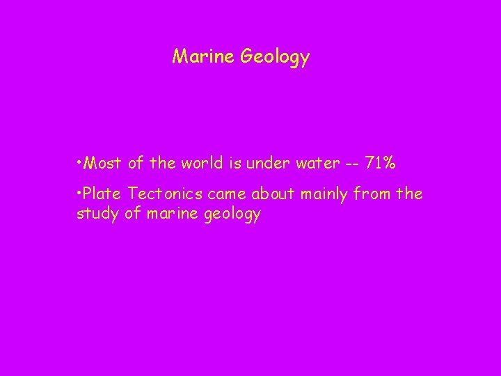 Marine Geology • Most of the world is under water -- 71% • Plate