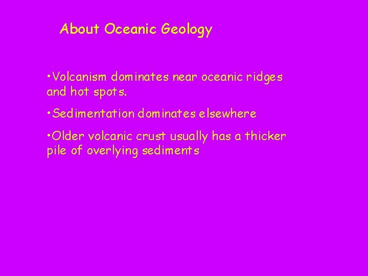 About Oceanic Geology • Volcanism dominates near oceanic ridges and hot spots. • Sedimentation