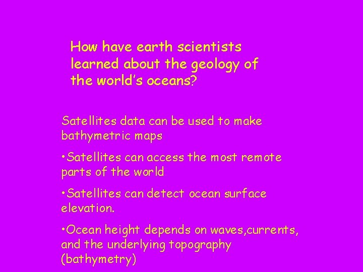How have earth scientists learned about the geology of the world’s oceans? Satellites data