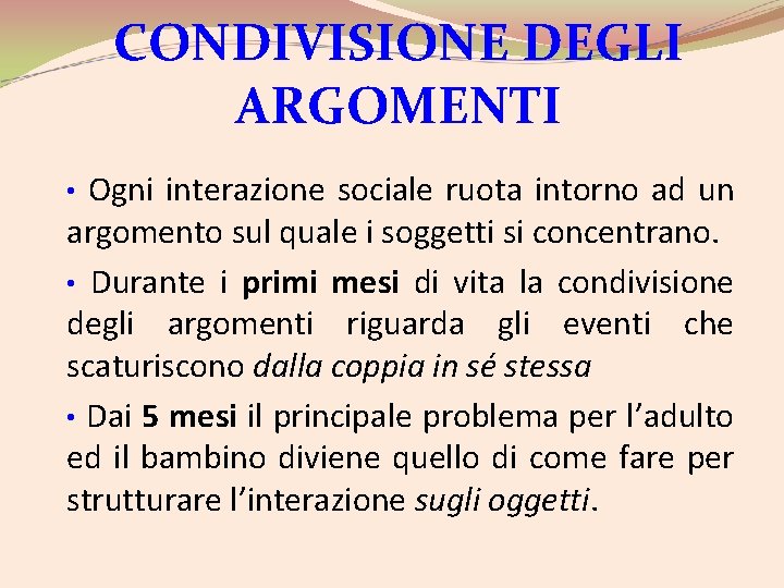 CONDIVISIONE DEGLI ARGOMENTI Ogni interazione sociale ruota intorno ad un argomento sul quale i