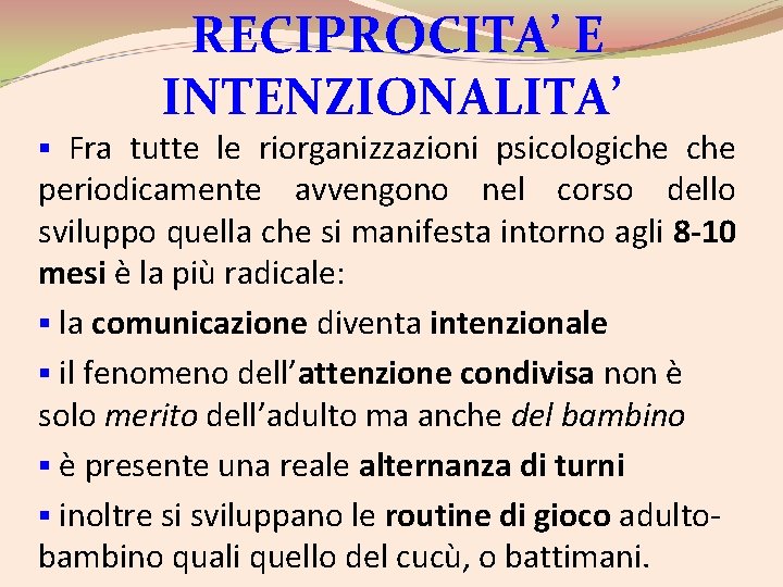 RECIPROCITA’ E INTENZIONALITA’ Fra tutte le riorganizzazioni psicologiche periodicamente avvengono nel corso dello sviluppo