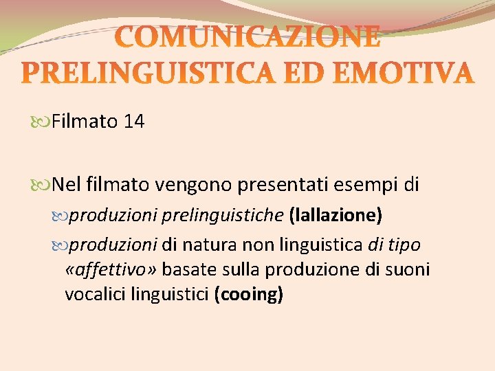  Filmato 14 Nel filmato vengono presentati esempi di produzioni prelinguistiche (lallazione) produzioni di