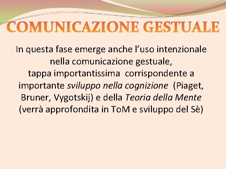 In questa fase emerge anche l’uso intenzionale nella comunicazione gestuale, tappa importantissima corrispondente a