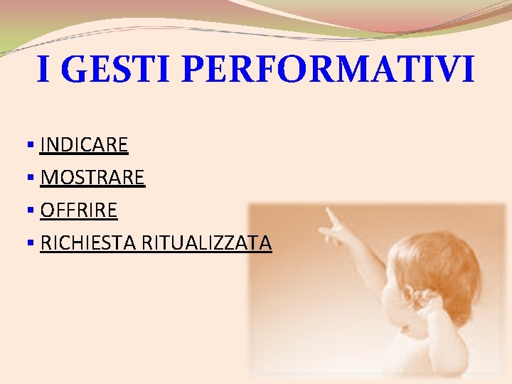 I GESTI PERFORMATIVI § INDICARE § MOSTRARE § OFFRIRE § RICHIESTA RITUALIZZATA 