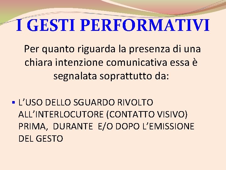 I GESTI PERFORMATIVI Per quanto riguarda la presenza di una chiara intenzione comunicativa essa