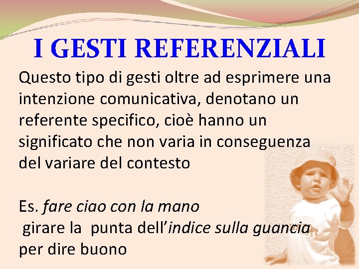I GESTI REFERENZIALI Questo tipo di gesti oltre ad esprimere una intenzione comunicativa, denotano