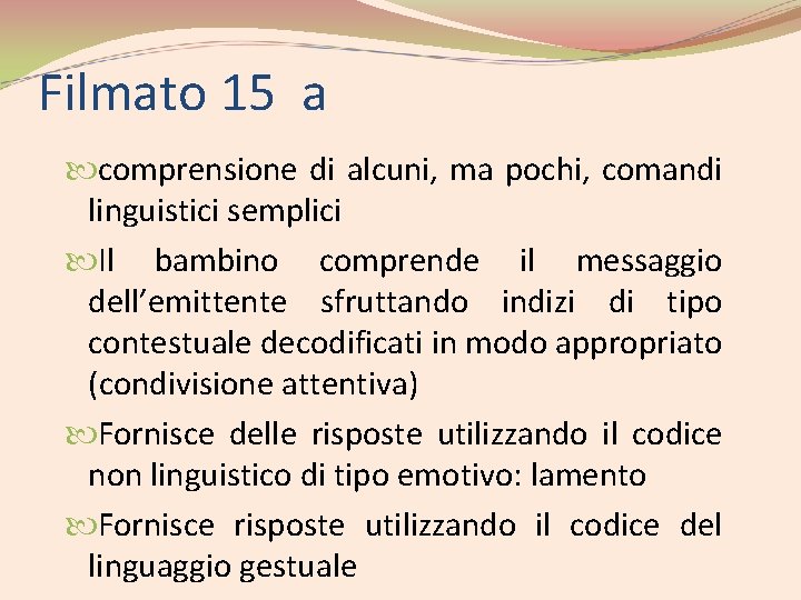 Filmato 15 a comprensione di alcuni, ma pochi, comandi linguistici semplici Il bambino comprende