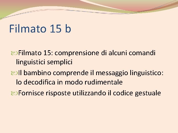 Filmato 15 b Filmato 15: comprensione di alcuni comandi linguistici semplici Il bambino comprende