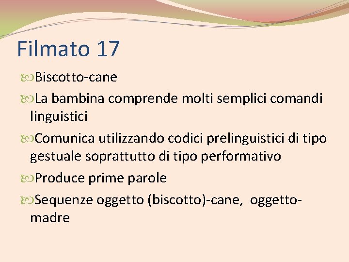 Filmato 17 Biscotto-cane La bambina comprende molti semplici comandi linguistici Comunica utilizzando codici prelinguistici