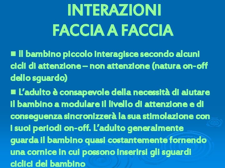 INTERAZIONI FACCIA A FACCIA n Il bambino piccolo interagisce secondo alcuni cicli di attenzione