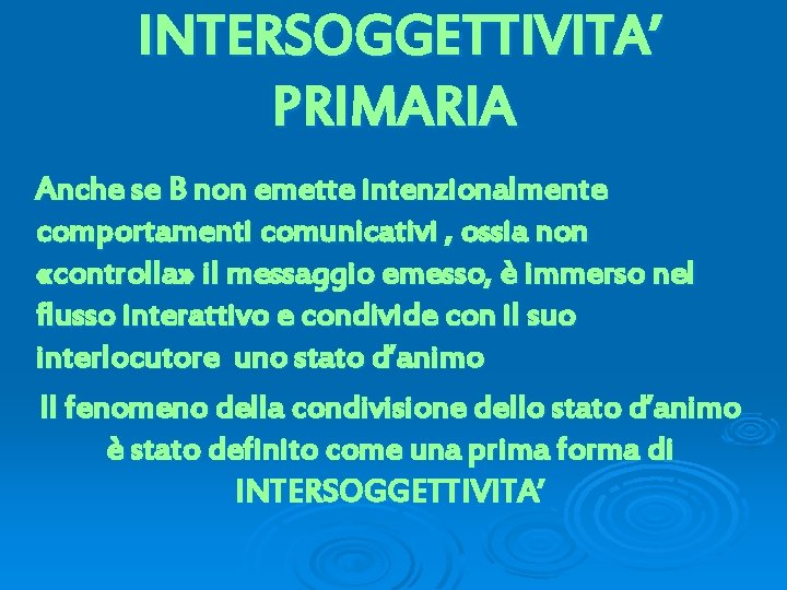 INTERSOGGETTIVITA’ PRIMARIA Anche se B non emette intenzionalmente comportamenti comunicativi , ossia non «controlla»