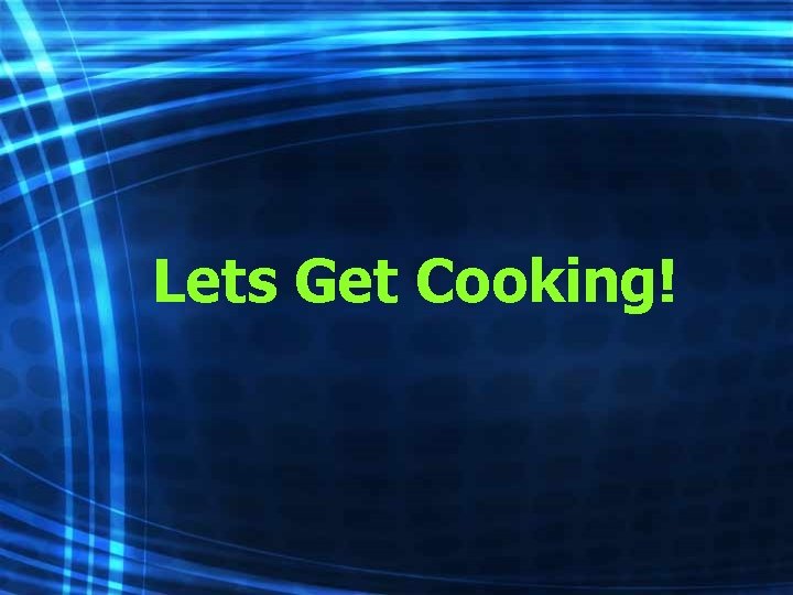 Lets Get Cooking! 