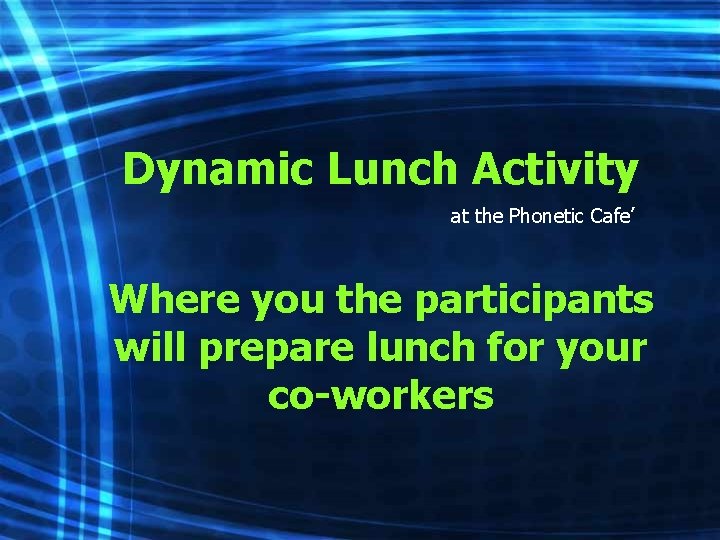 Dynamic Lunch Activity at the Phonetic Cafe’ Where you the participants will prepare lunch